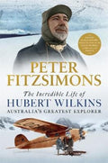The Incredible Life of Hubert Wilkins by Peter FitzSimons - 9780733641367