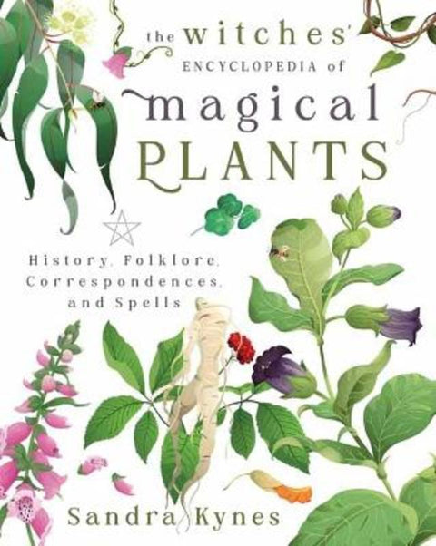 The Witches' Encyclopedia of Magical Plants by Sandra Kynes - 9780738775487