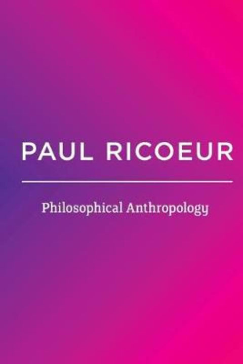 Philosophical Anthropology by Paul Ricoeur (Professor Emeritus at the University of Paris X and at the University of Chicago) - 9780745688541