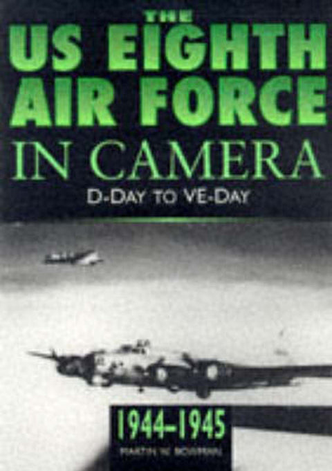 The US 8th Air Force in Camera : 1944-45 by Martin Bowman - 9780750917155