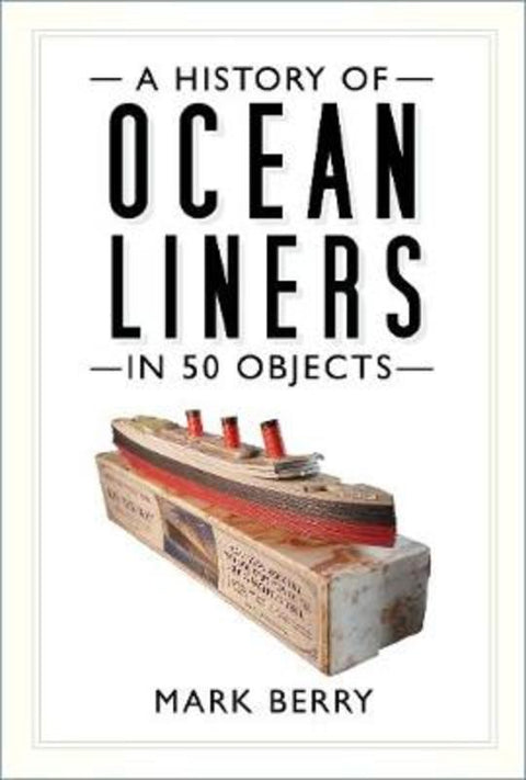 A History of Ocean Liners in 50 Objects by Mark Berry - 9780750994323