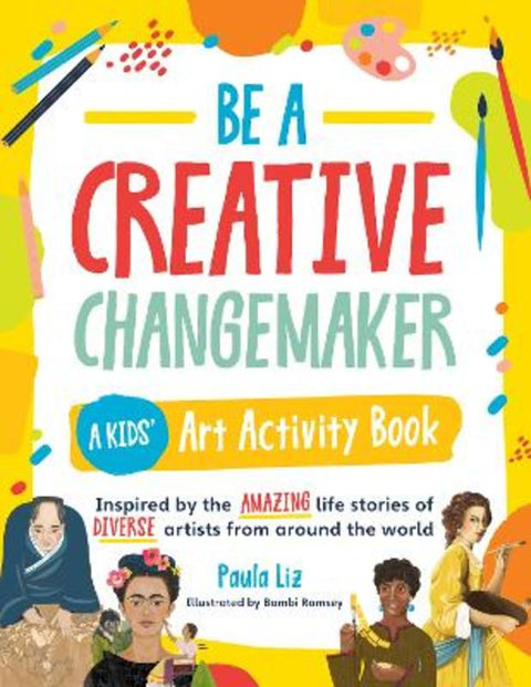 Be a Creative Changemaker: A Kids' Art Activity Book by Paula Liz - 9780760378021
