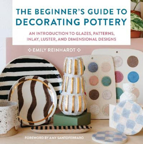 The Beginner's Guide to Decorating Pottery : Volume 3 by Emily Reinhardt - 9780760381397