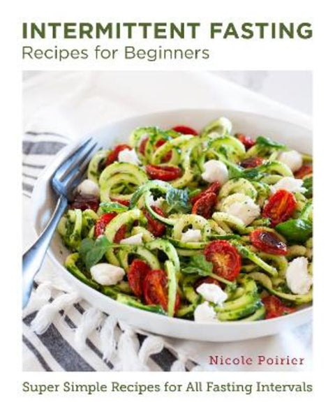 Intermittent Fasting Recipes for Beginners by Nicole Poirier - 9780760383469