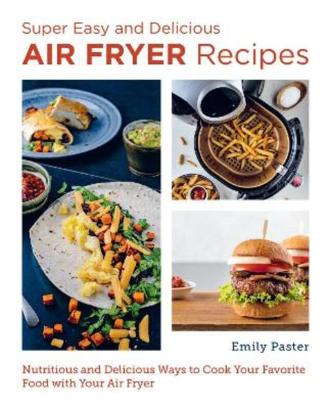 Super Easy and Delicious Air Fryer Recipes by Emily Paster - 9780760383544