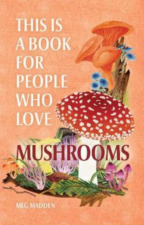 This Is a Book for People Who Love Mushrooms by Meg Madden - 9780762481361