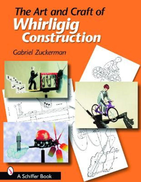 The Art and Craft of Whirligig Construction by Gabriel R. Zuckerman - 9780764323591