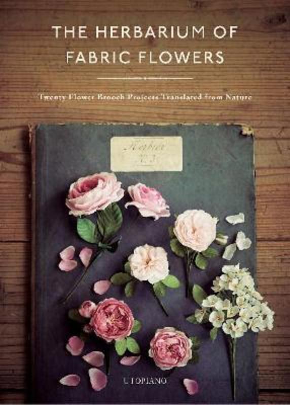 The Herbarium of Fabric Flowers by Utopiano - 9780764364211