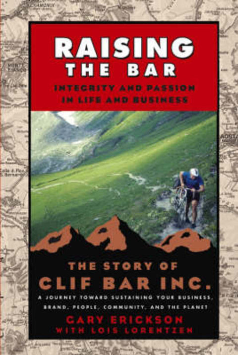 Raising the Bar: Integrity and Passion in Life and Business - The Story of Clif Bar, Inc. by Gary Erickson - 9780787973650