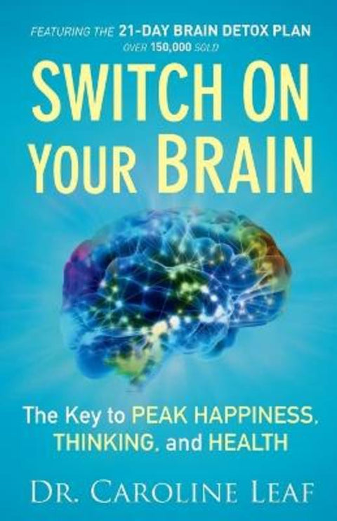 Switch On Your Brain - The Key to Peak Happiness, Thinking, and Health by Dr. Caroline Leaf - 9780801018398
