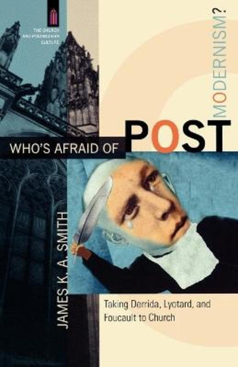 Who`s Afraid of Postmodernism? - Taking Derrida, Lyotard, and Foucault to Church by James K. A. Smith - 9780801029189