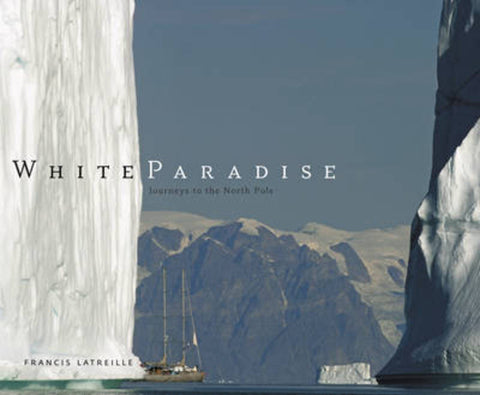White Paradise: The North Pole by Francis Latreille - 9780810930940