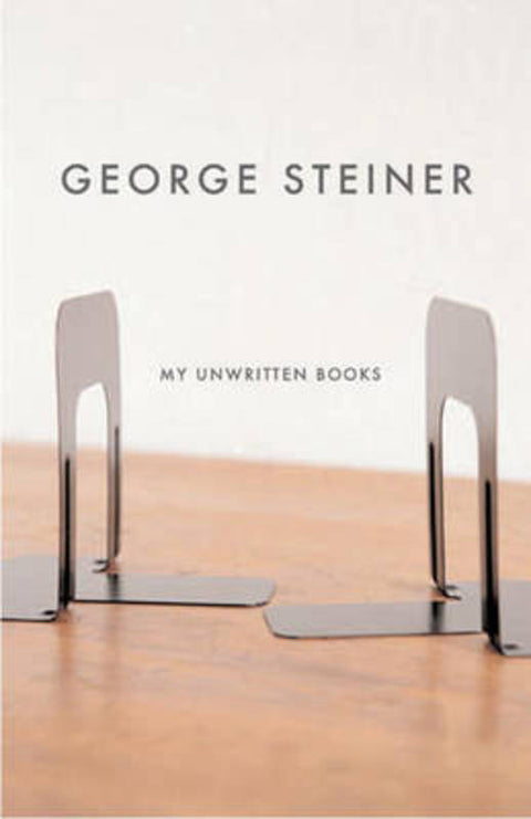 My Unwritten Books by George Steiner (Churchill College, Camridge) - 9780811217033
