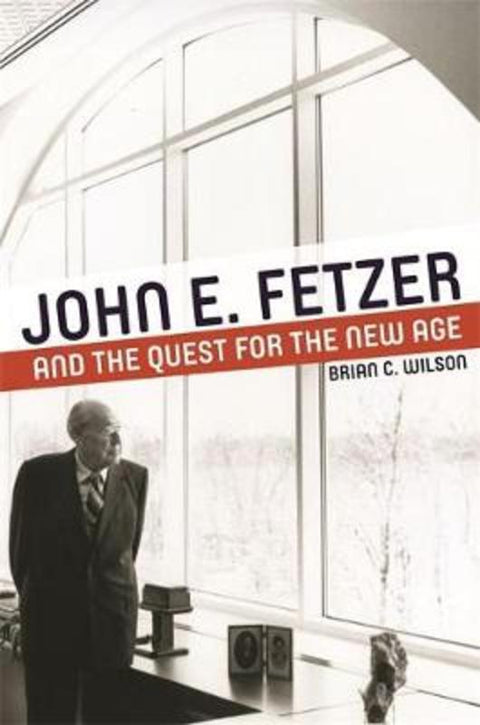 John E. Fetzer and the Quest for the New Age by Brian C. Wilson - 9780814345306