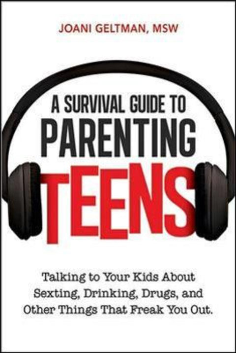 A Survival Guide to Parenting Teens: Talking to Your Kids About Sexting, Drinking, Drugs, and Other Things That Freak You Out by Msw, Joani Geltman - 9780814433669