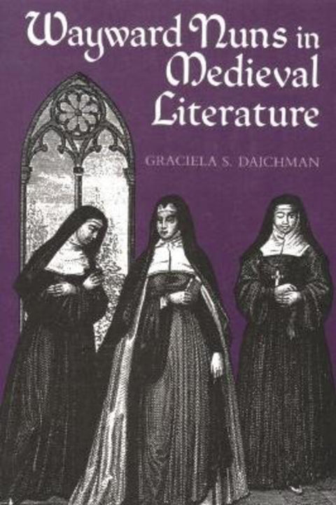 Wayward Nuns in Medieval Literature by Graciela S. Daichman - 9780815623793