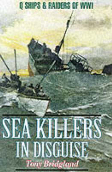 Sea Killers in Disguise: Q Ships & Decoy Raiders of Ww1 by Tony Bridgland - 9780850526752