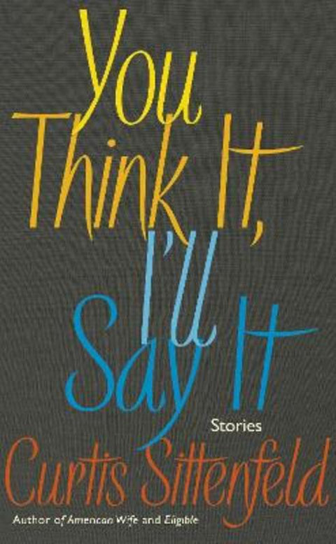 You Think It, I'll Say It by Curtis Sittenfeld - 9780857525390