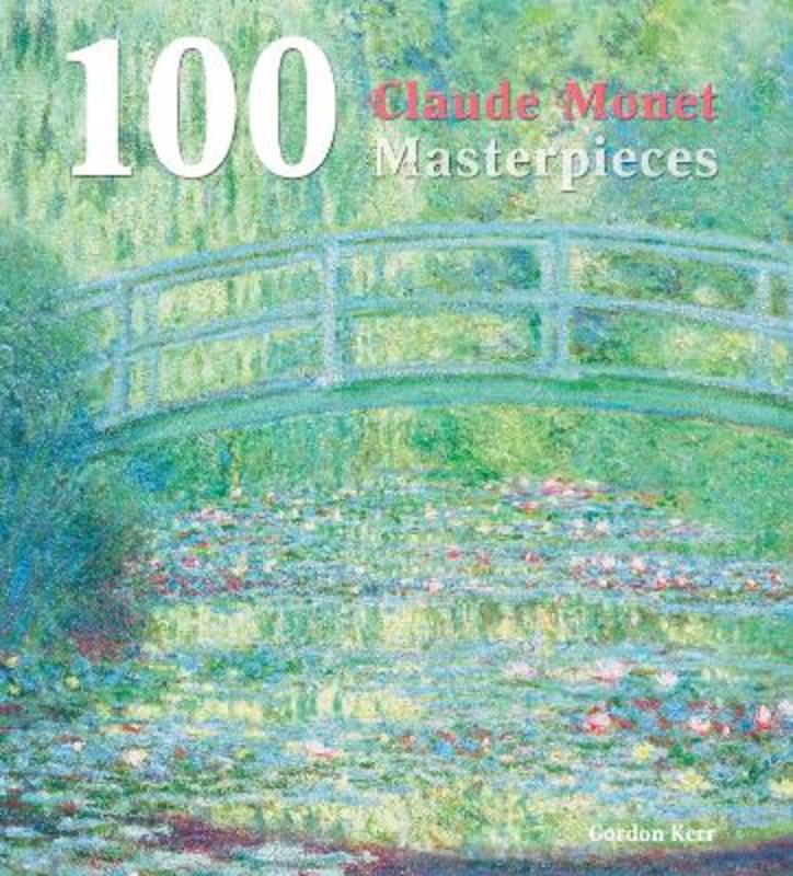 100 Claude Monet Masterpieces by Gordon Kerr - 9780857752505