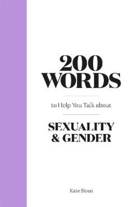 200 Words to Help you Talk about Sexuality & Gender by Kate Sloan - 9780857829504