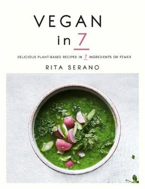 Vegan in 7: Delicious plant-based recipes in 7 ingredients or fewer by Rita Serano - 9780857834409