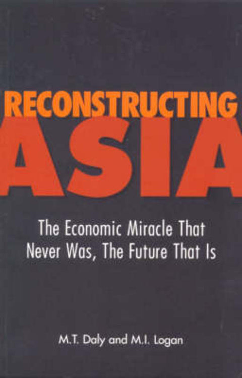 Reconstructing Asia : the Economic Miracle That Never Was, the Future That is by Maurice Daly - 9780864447487