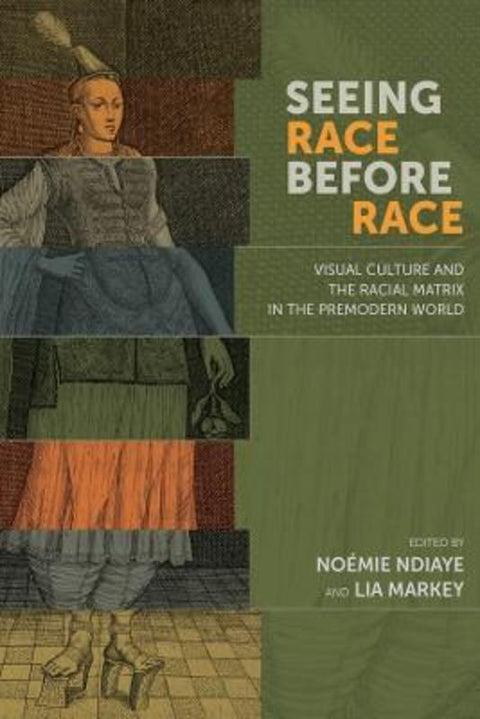 Seeing Race Before Race - Visual Culture and the Racial Matrix in the Premodern World by Noemie Ndiaye - 9780866988421