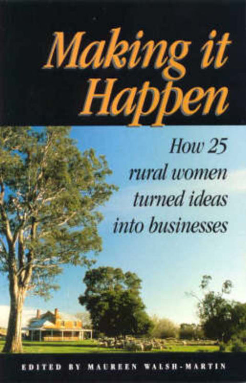 Making it Happen: How 25 Rural Women Turned Ideas into Business by Maureen Anne Walsh-Martin - 9780908011353