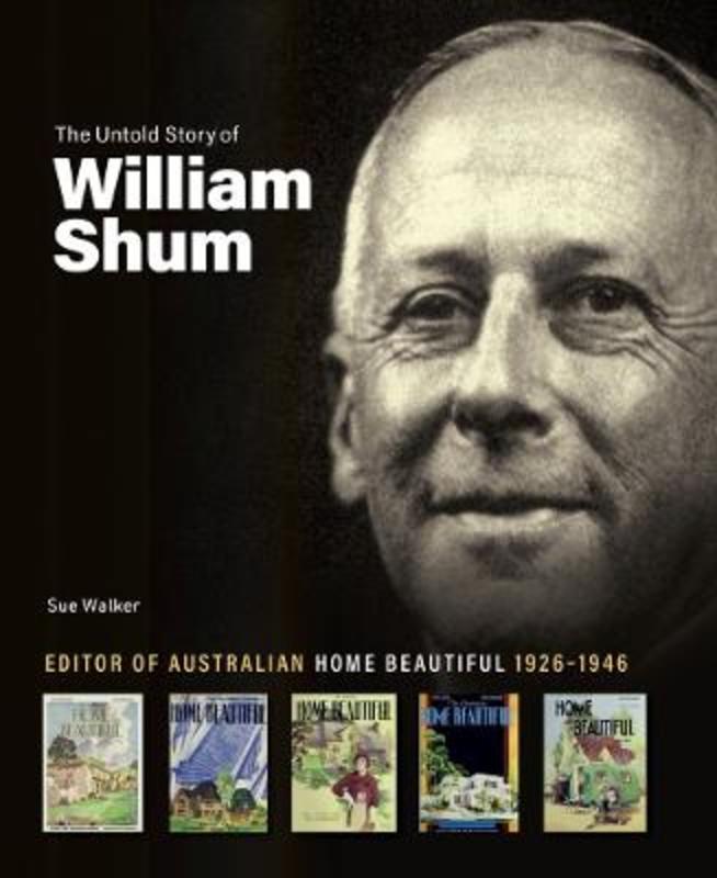 Untold Story of William Shum: Editor of Australian Home Beautiful 1926-1946 by WALKER SUE - 9780947349691