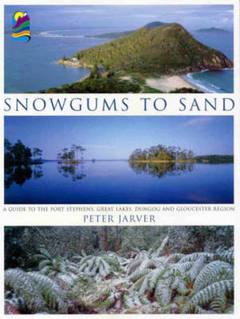 Snowgums to Sand : a Guide to the Port Stephens, Great Lakes, Dungog and Gloucester Region by Peter Jarver - 9780958906760