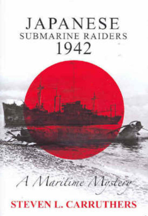 Japanese Submarine Raiders 1942 by Steven L Carruthers - 9780977506309