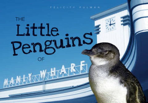 The Little Penguins of Manly Wharf by Felicity Pulman - 9780987570802