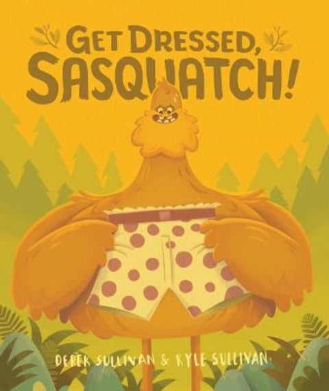 Get Dressed, Sasquatch! by Derek Sullivan - 9780996578738