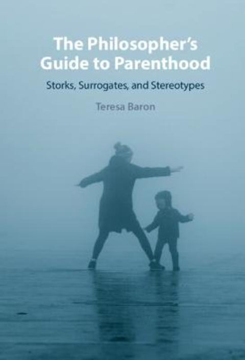 The Philosopher's Guide to Parenthood by Teresa Baron (University of Nottingham) - 9781009299244