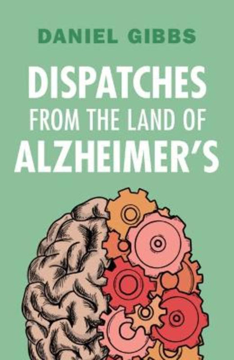 Dispatches from the Land of Alzheimer's by Daniel Gibbs (Emeritus of Oregon Health and Science University) - 9781009430050