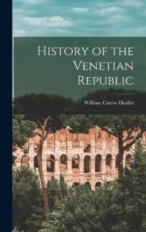 History of the Venetian Republic by William Carew Hazlitt - 9781017109146