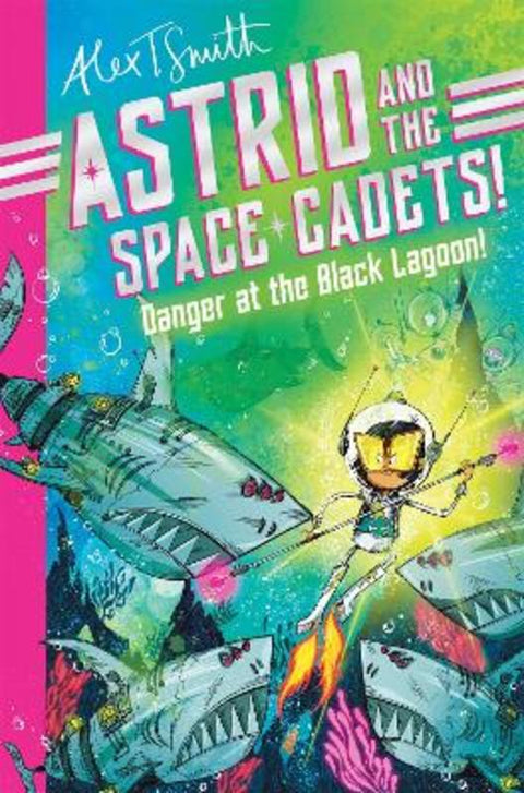 Astrid and the Space Cadets: Danger at the Black Lagoon! by Alex T. Smith - 9781035019809
