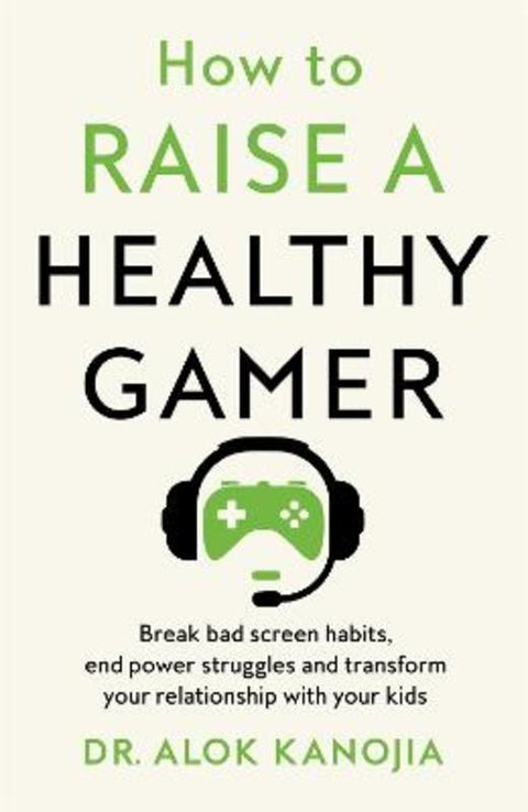How to Raise a Healthy Gamer by Alok Kanojia - 9781035025893