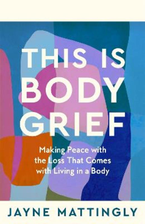 This Is Body Grief by Jayne Mattingly - 9781035074167