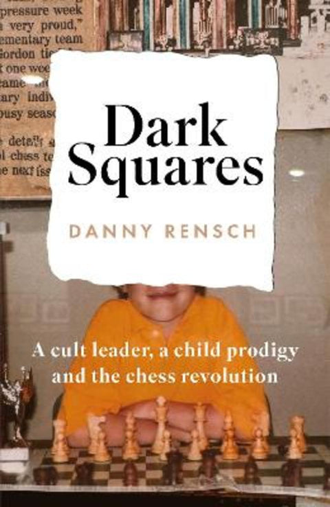 Dark Squares: A cult leader, a child prodigy and the chess revolution by Danny Rensch - 9781035404636