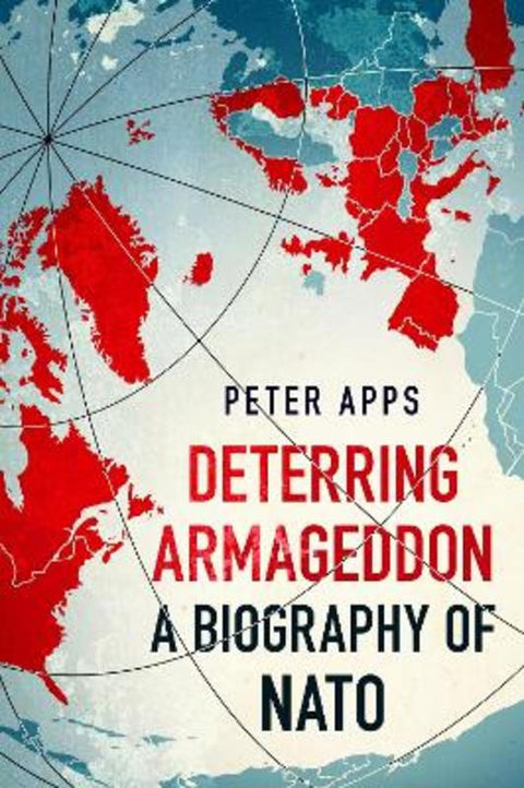 Deterring Armageddon: A Biography of NATO by Peter Apps - 9781035405763