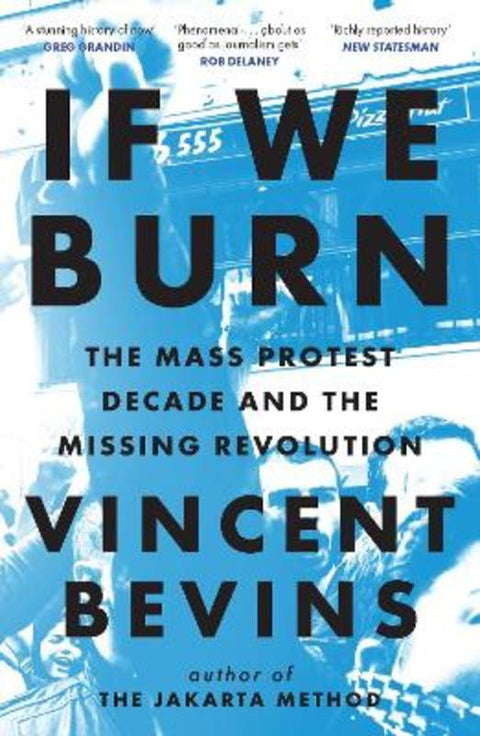 If We Burn: The Mass Protest Decade and the Missing Revolution by Vincent Bevins - 9781035412310