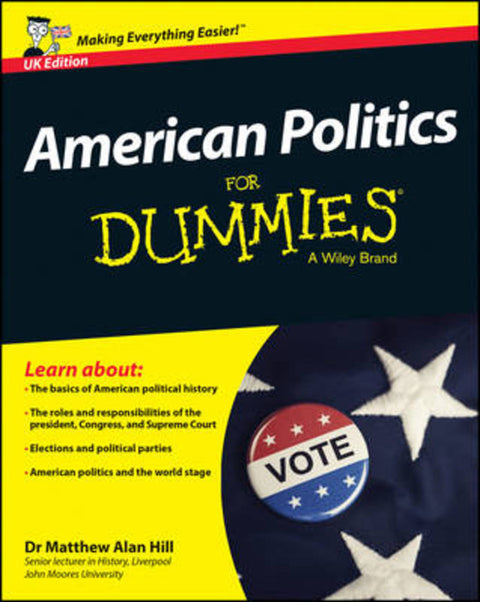 American Politics For Dummies, UK Edition by Matthew Alan Hill (Liverpool John Moores University) - 9781118920510