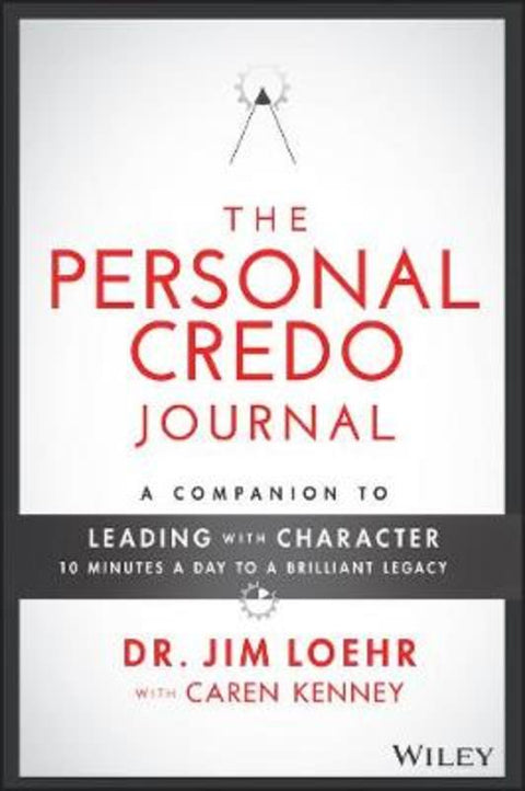 The Personal Credo Journal: A Companion to Leading with Character by James E. Loehr - 9781119764069