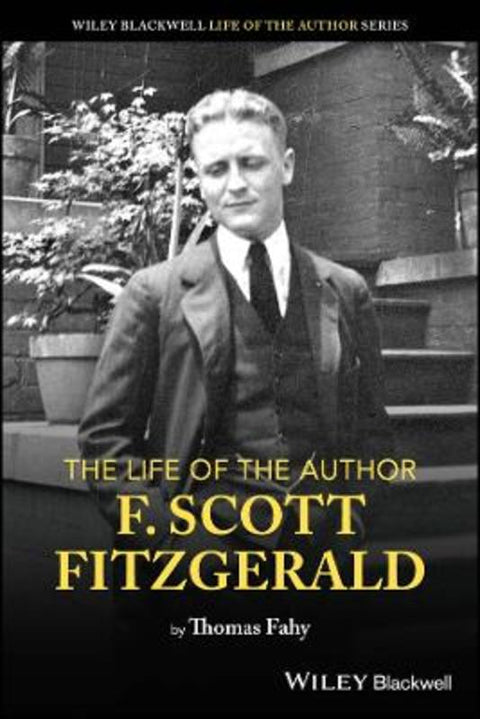 The Life of the Author: F. Scott Fitzgerald by Thomas Fahy (Long Island University, NY) - 9781119913030