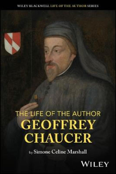 The Life of the Author: Geoffrey Chaucer by Simone Celine Marshall (University of Otago, New Zealand) - 9781119987291