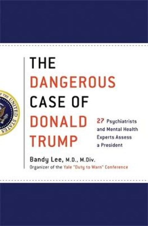 The Dangerous Case of Donald Trump by Bandy X. Lee - 9781250179456