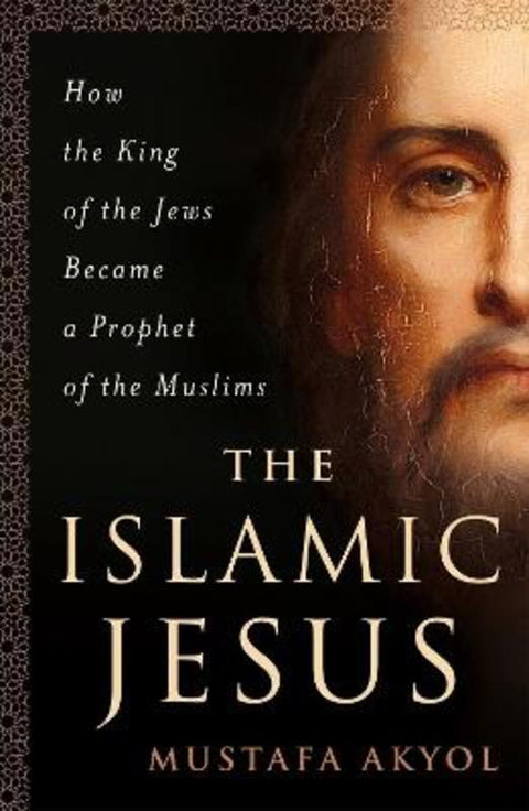 The Islamic Jesus by Mustafa Akyol - 9781250199355