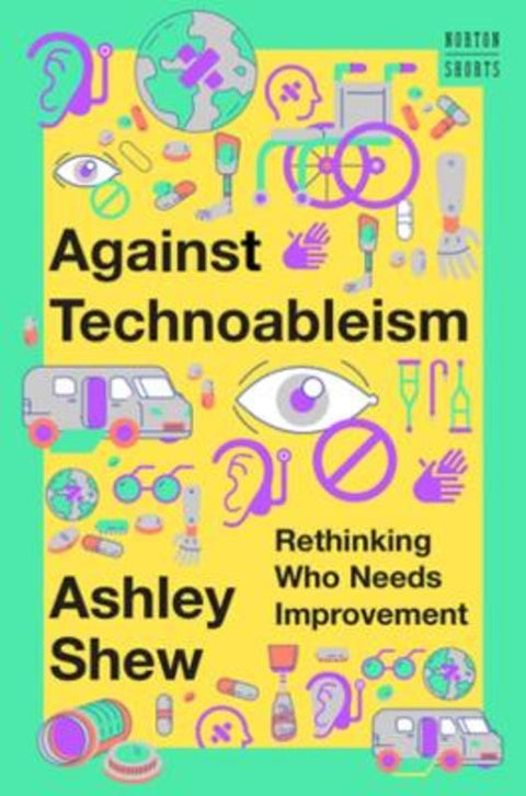 Against Technoableism by Ashley Shew (Virginia Tech) - 9781324036661