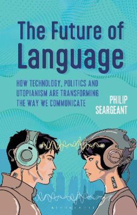 The Future of Language by Dr Philip Seargeant (The Open University, UK) - 9781350278851